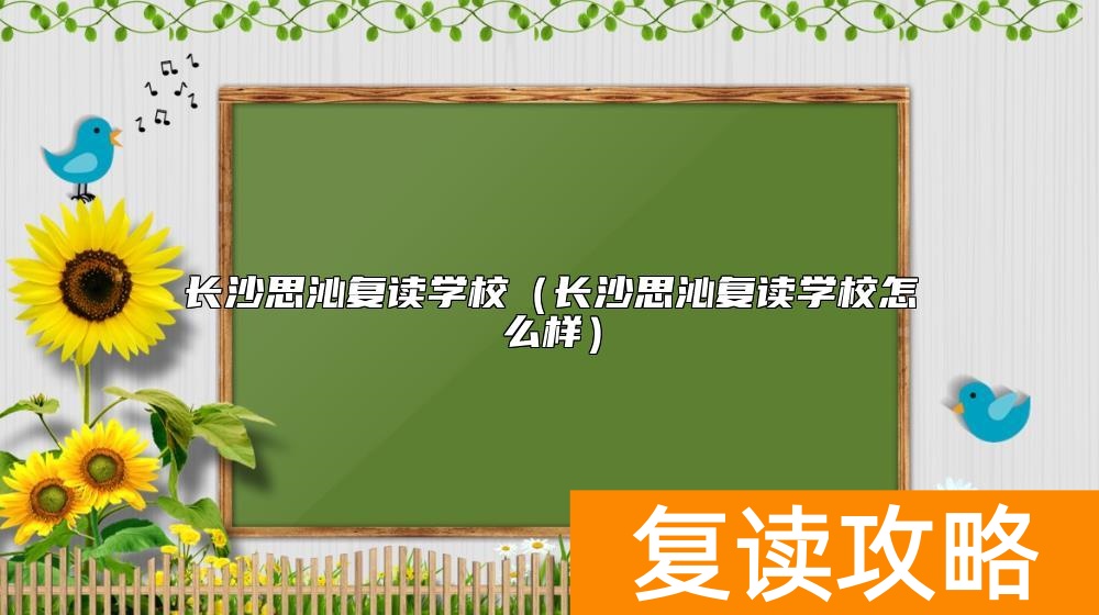 长沙思沁复读学校（长沙思沁复读学校怎么样）