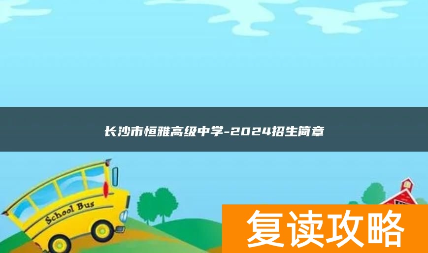 长沙市恒雅高级中学-2024招生简章