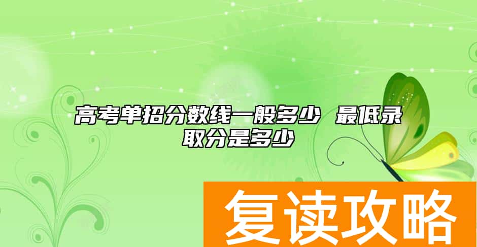 高考单招分数线一般多少 最低录取分是多少