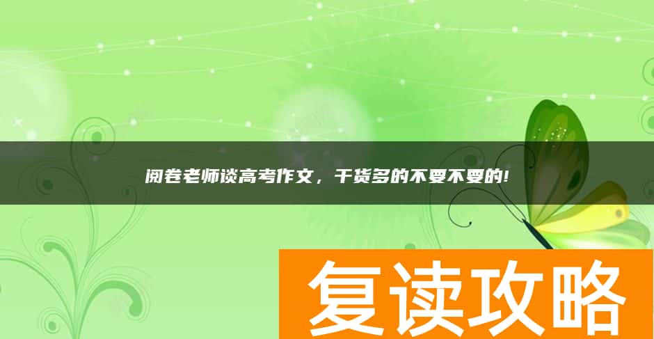 阅卷老师谈高考作文，干货多的不要不要的!