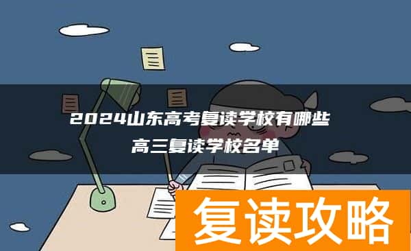 2024山东高考复读学校有哪些 高三复读学校名单