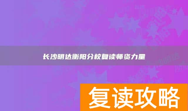长沙明达衡阳分校复读师资力量