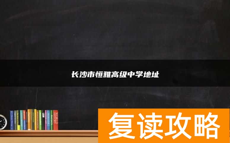 长沙市恒雅高级中学地址